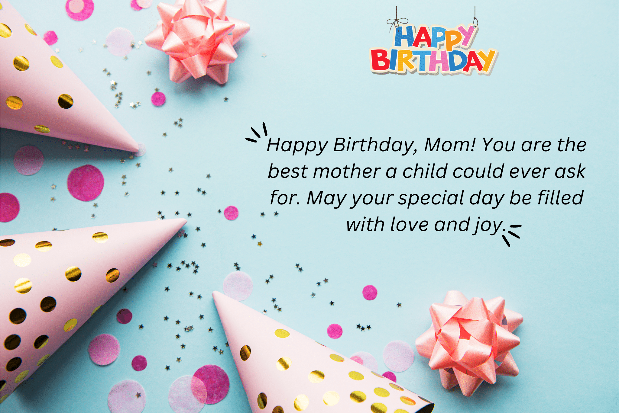 happy birthday, mom! you are the best mother a child could ever ask for. may your special day be filled with love and joy.
