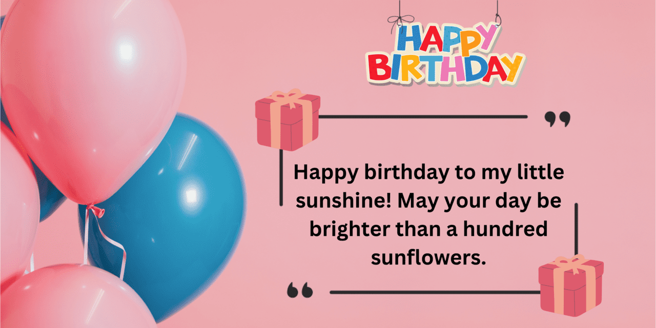 happy birthday to my little sunshine! may your day be brighter than a hundred sunflowers.