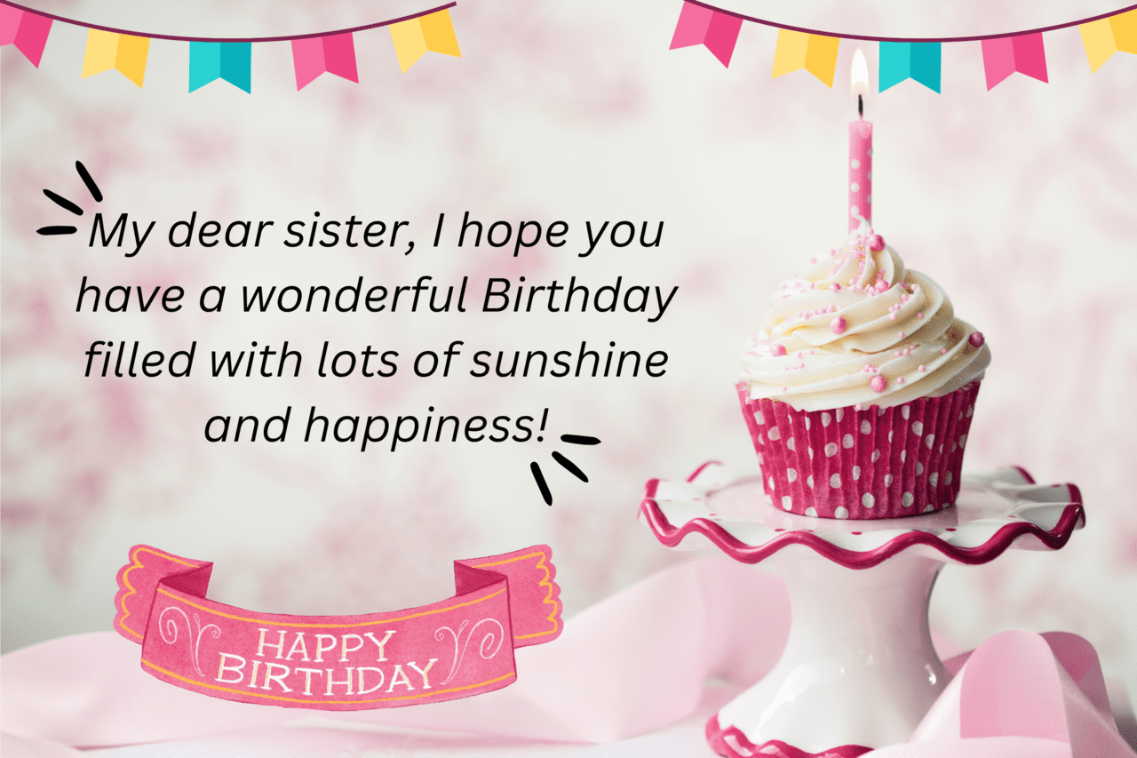 my dear sister, i hope you have a wonderful birthday filled with lots of sunshine and happiness!