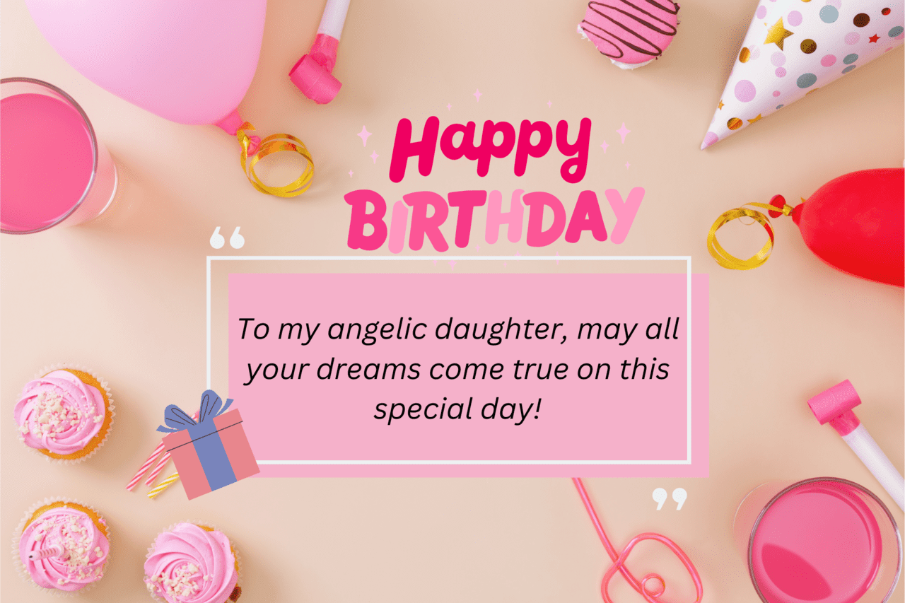 to my angelic daughter, may all your dreams come true on this special day!