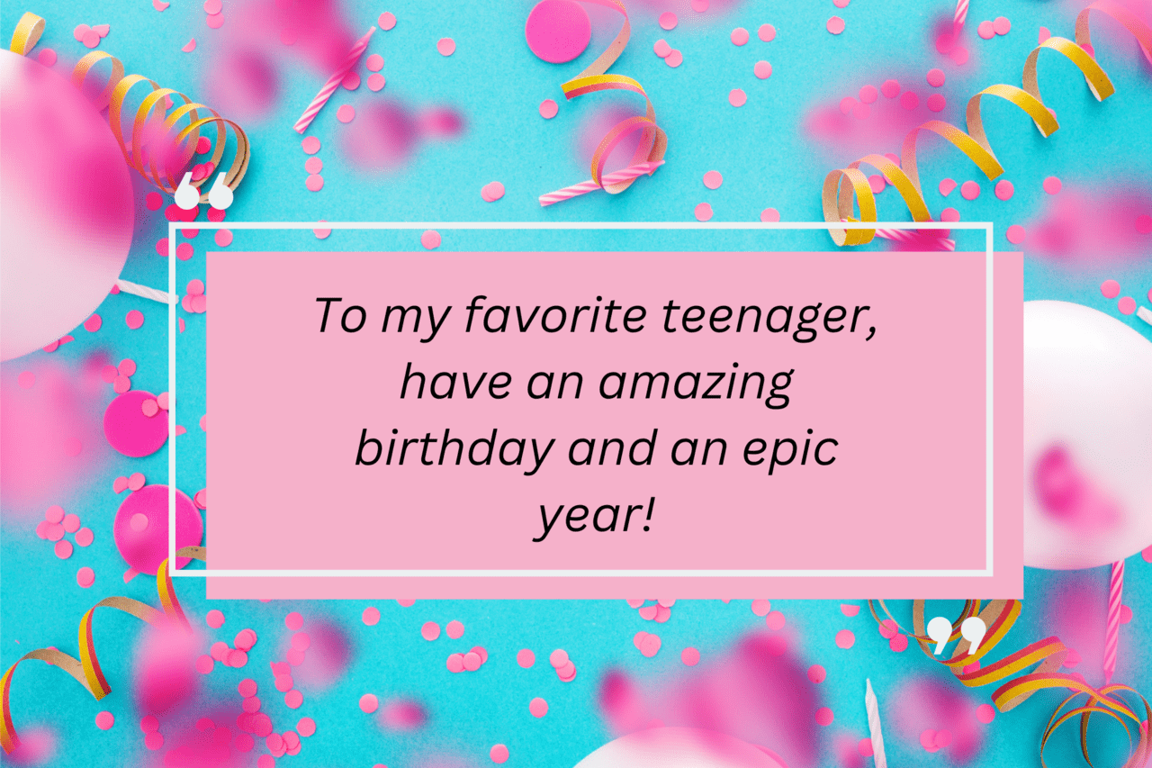 to my favorite teenager, have an amazing birthday and an epic year!