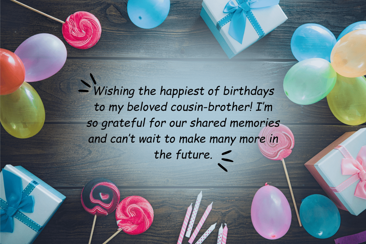 wishing the happiest of birthdays to my beloved cousin brother! i’m so grateful for our shared memories and can’t wait to make many more in the future.