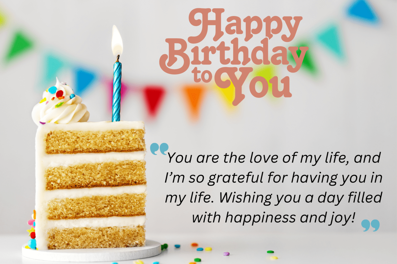you are the love of my life, and i’m so grateful for having you in my life. wishing you a day filled with happiness and joy!