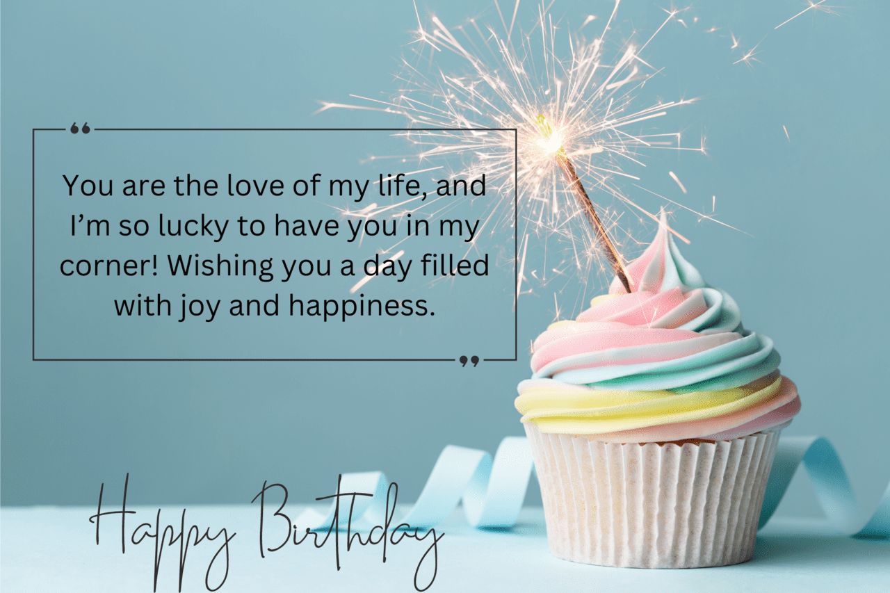 you are the love of my life, and i’m so lucky to have you in my corner! wishing you a day filled with joy and happiness.