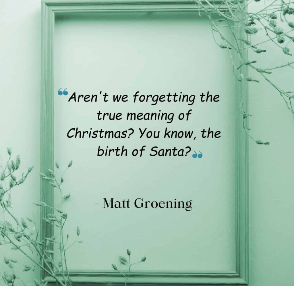 aren't we forgetting the true meaning of christmas you know, the birth of santa matt groening