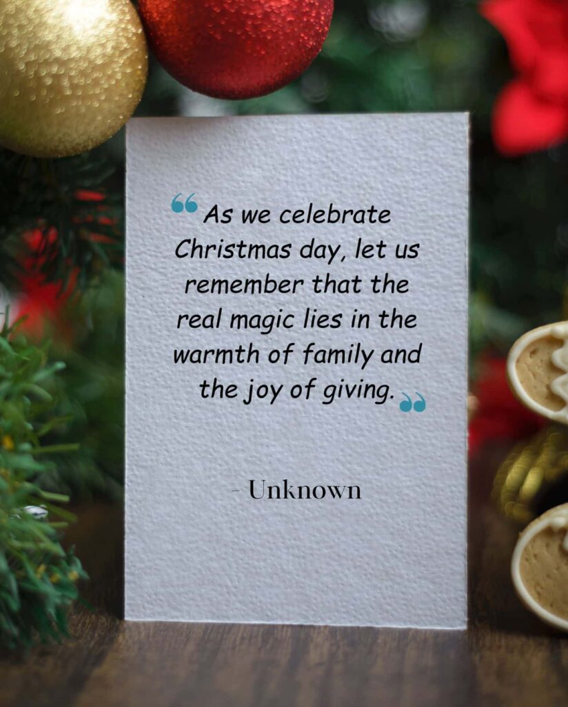 as we celebrate christmas day, let us remember that the real magic lies in the warmth of family and the joy of giving. unknown