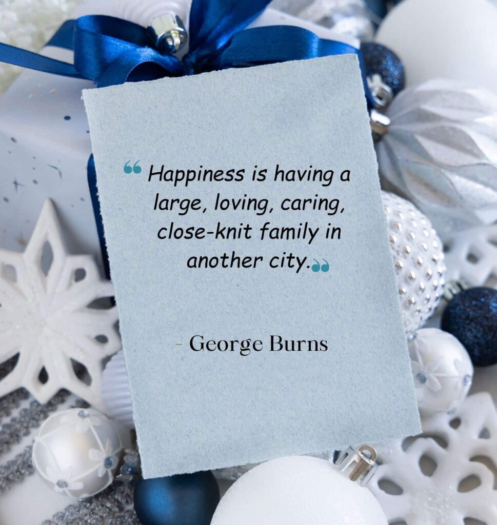 happiness is having a large, loving, caring, close knit family in another city. george burns