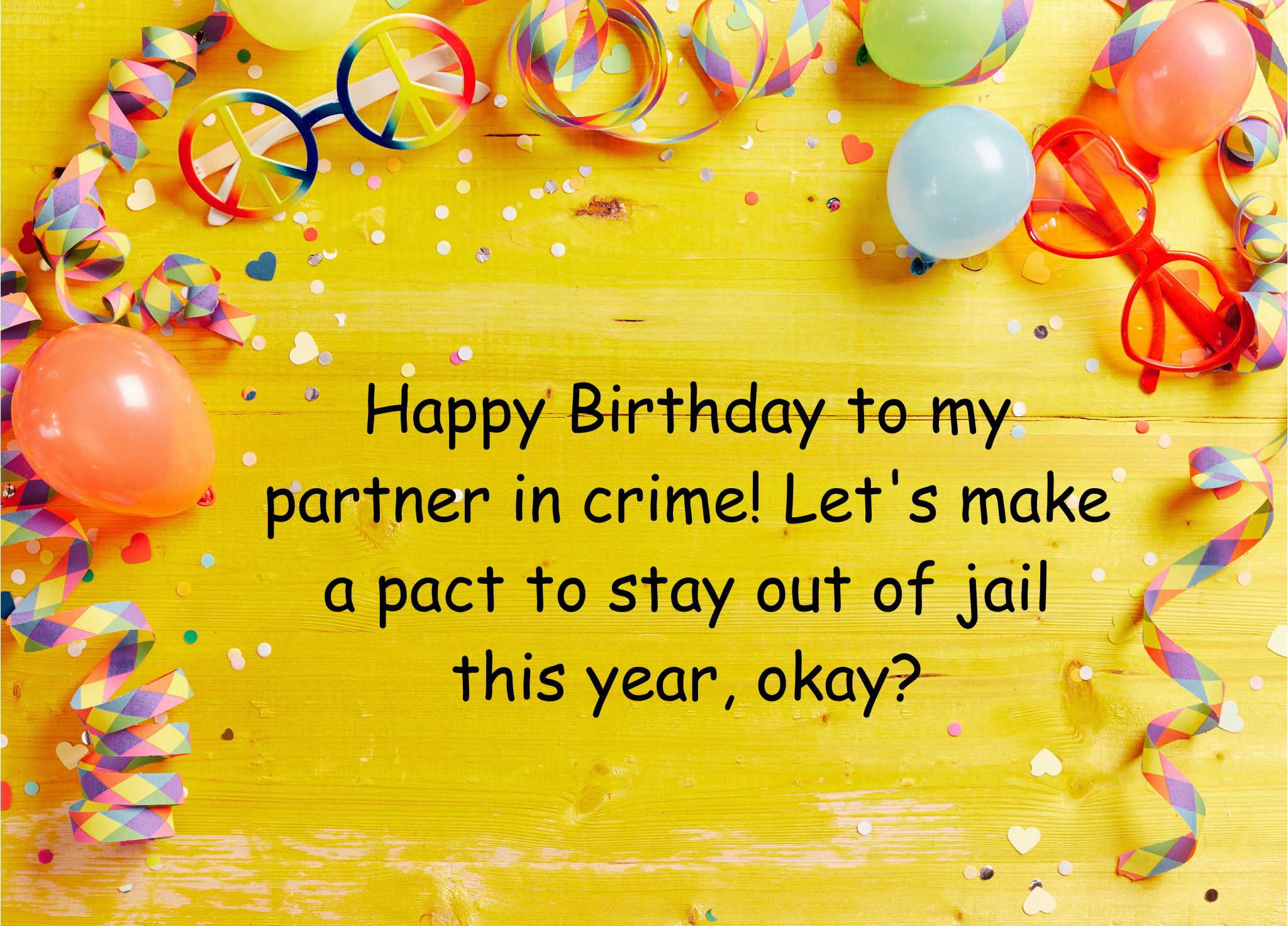 happy birthday to my partner in crime! let's make a pact to stay out of jail this year, okay