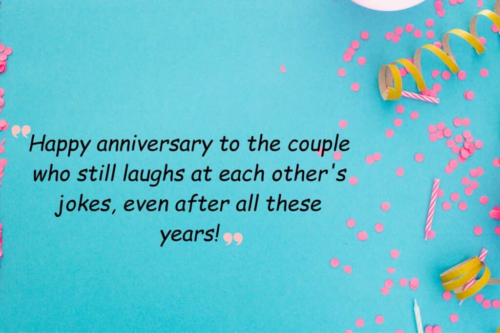 happy anniversary to the couple who still laughs at each other's jokes, even after all these years!