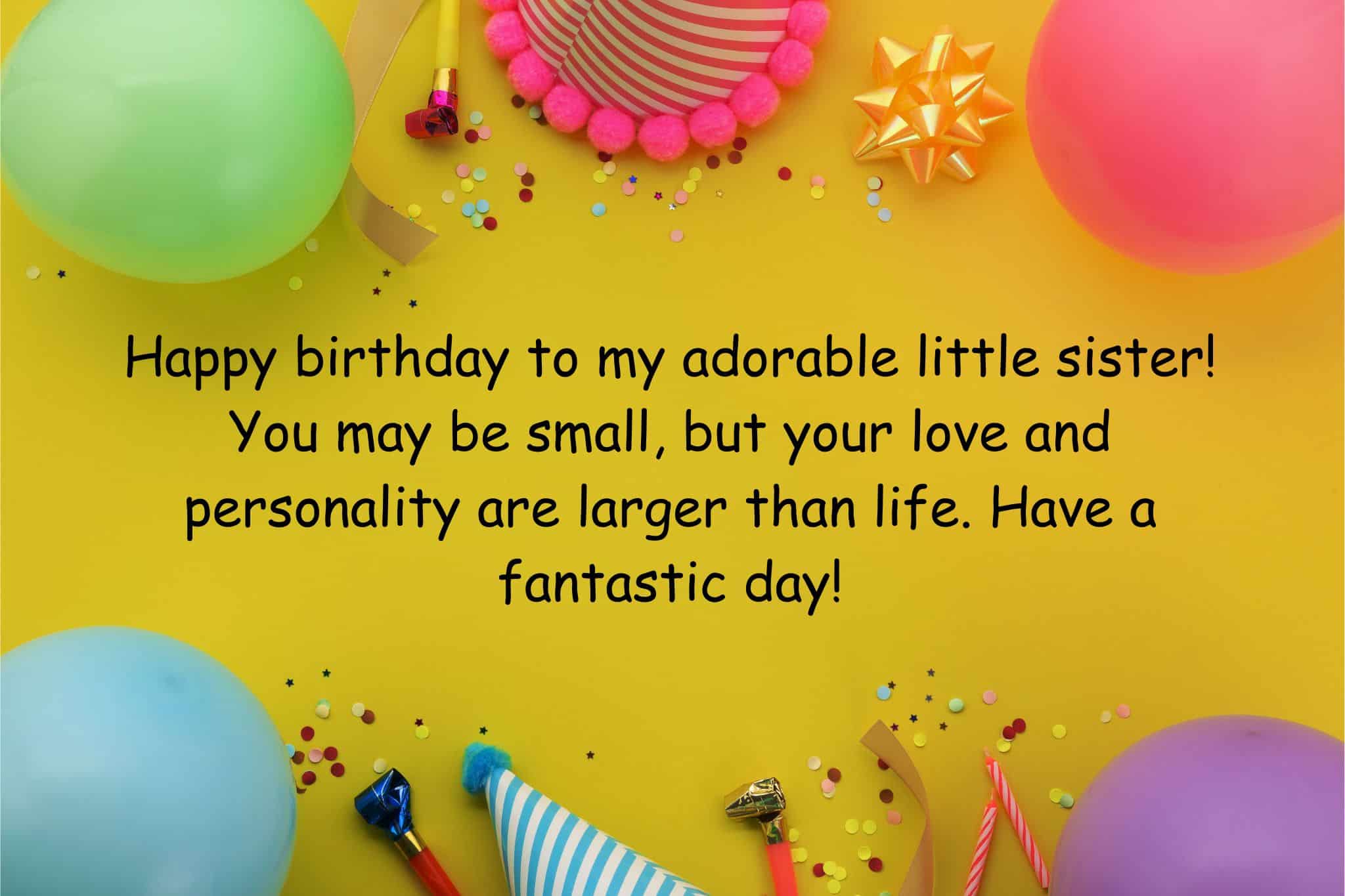 happy birthday to my adorable little sister! you may be small, but your love and personality are larger than life. have a fantastic day!