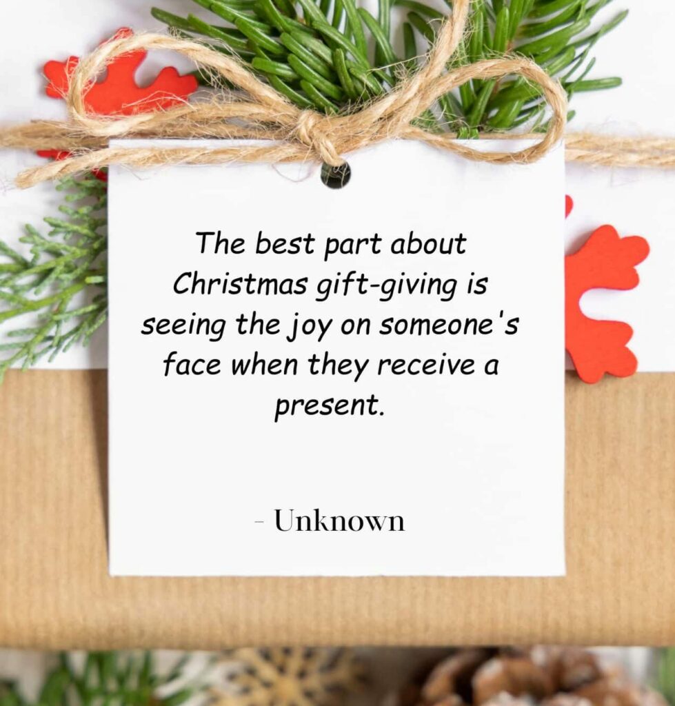 the best part about christmas gift giving is seeing the joy on someone's face when they receive a present. unknown