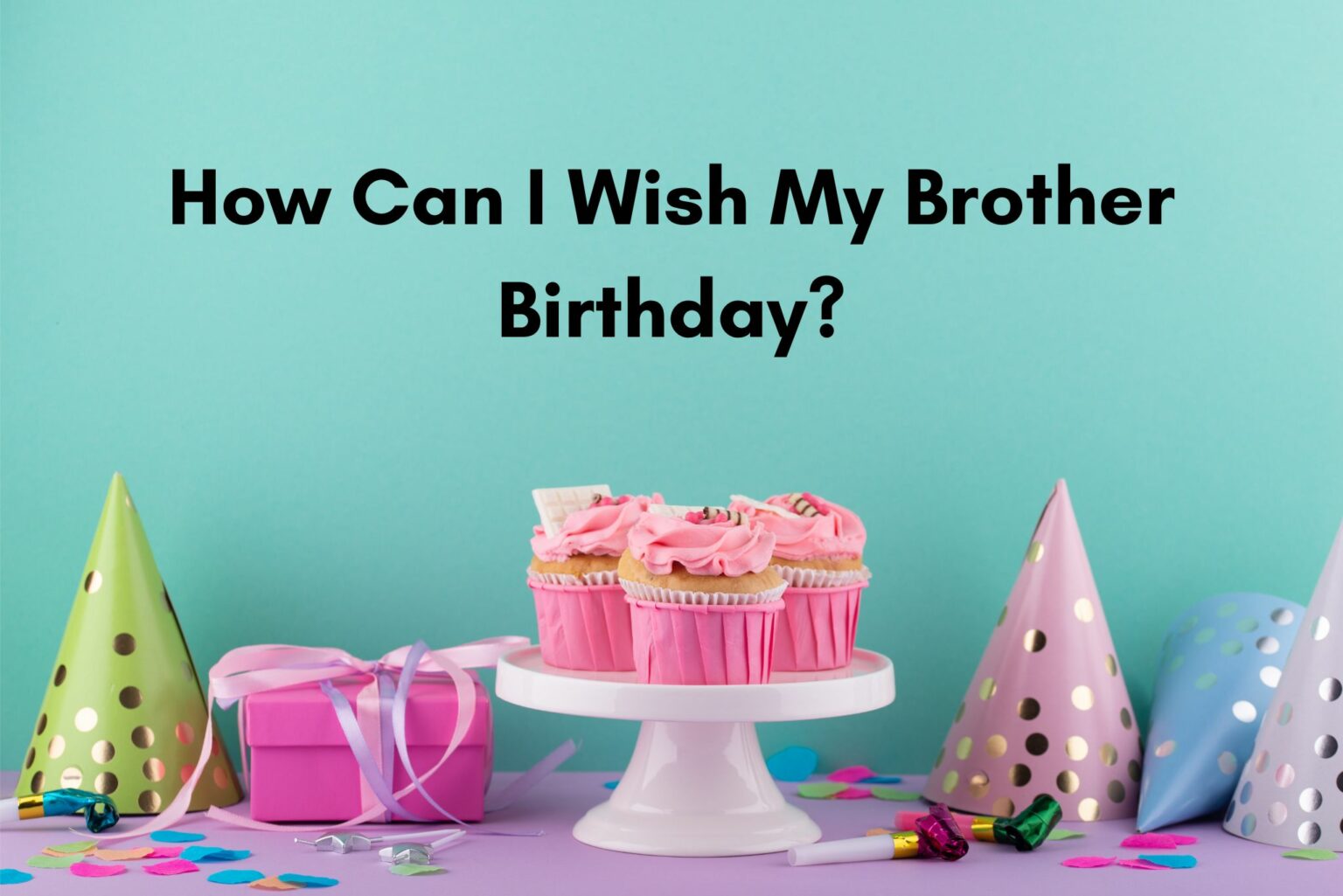 How Can I Wish My Brother Birthday? - MOM News Daily