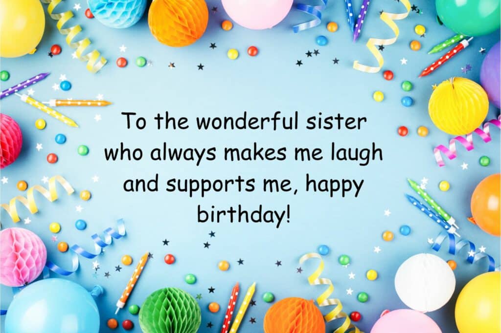 to the wonderful sister who always makes me laugh and supports me, happy birthday!