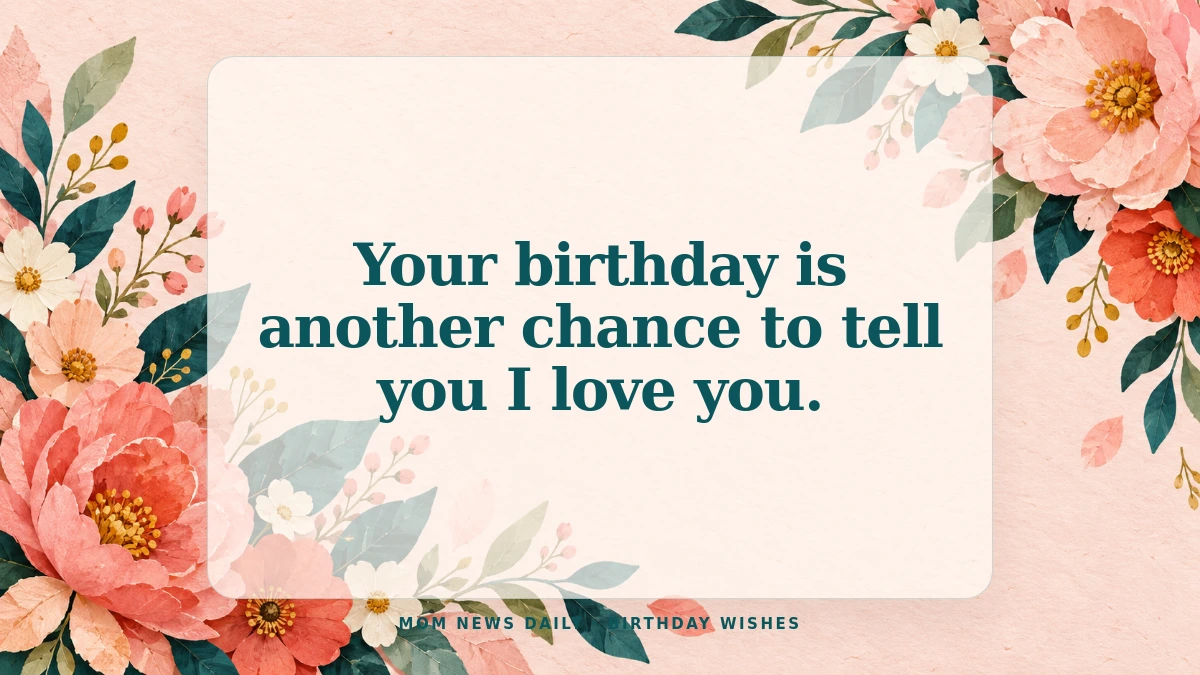 Floral birthday graphic with the message: Your birthday is another chance to tell you I love you.